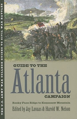 Guide to the Atlanta Campaign: Rocky Face Ridge to Kennesaw Mountain by Luvaas, Jay