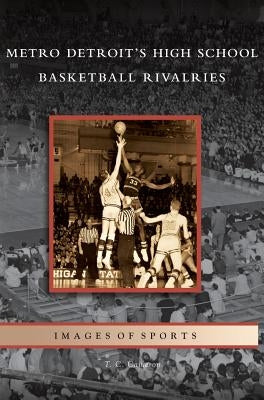 Metro Detroit's High School Basketball Rivalries by Cameron, T. C.