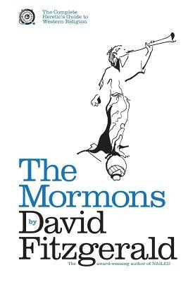 The Complete Heretic's Guide to Western Religion Book One: The Mormons by Fitzgerald, David
