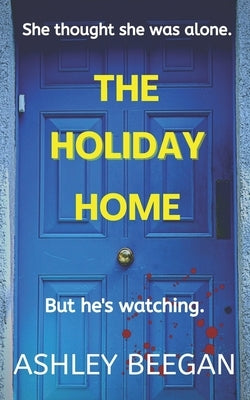The Holiday Home: She thought she was alone, but he never left. by Beegan, Ashley