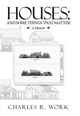 Houses: And Some Things That Matter by Work, Charles R.