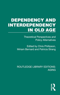 Dependency and Interdependency in Old Age: Theoretical Perspectives and Policy Alternatives by Phillipson, Chris