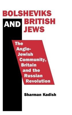 Bolsheviks and British Jews: The Anglo-Jewish Community, Britain and the Russian Revolution by Kadish, Sharman