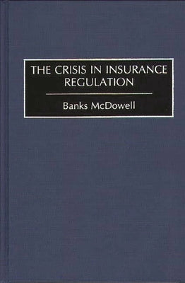 The Crisis in Insurance Regulation by McDowell, Banks