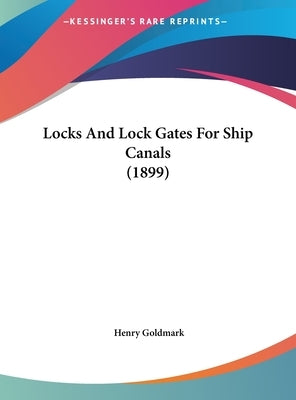 Locks And Lock Gates For Ship Canals (1899) by Goldmark, Henry