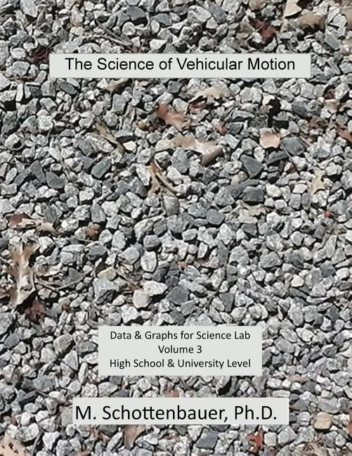 The Science of Vehicular Motion: Data & Graphs for Science Lab: Volume 3 by Schottenbauer, M.