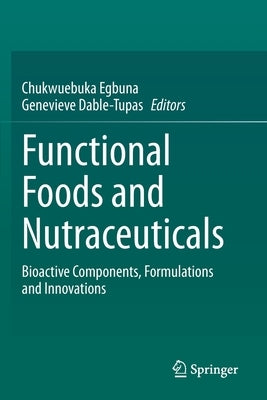 Functional Foods and Nutraceuticals: Bioactive Components, Formulations and Innovations by Egbuna, Chukwuebuka