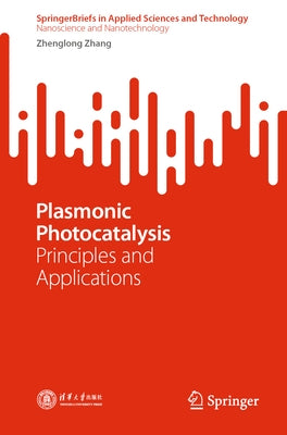 Plasmonic Photocatalysis: Principles and Applications by Zhang, Zhenglong