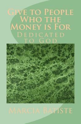 Give to People Who the Money is For: Dedicated to God by Batiste, Marcia