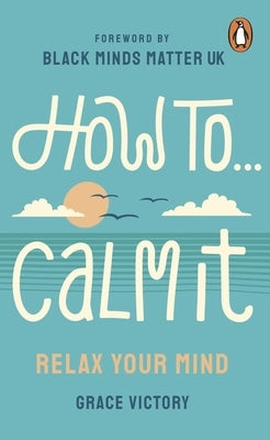 How to Calm It: Relax Your Mind by Victory, Grace