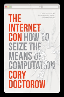 The Internet Con: How to Seize the Means of Computation by Doctorow, Cory