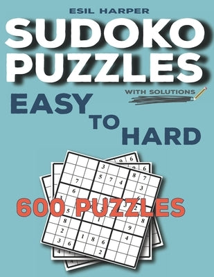 600 Sudoku Puzzles Easy to Hard: Sudoku puzzle book for adults with solutions by Harper, Esil