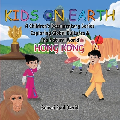 Kids On Earth A Children's Documentary Series Exploring Global Culture & The Natural World: Hong Kong by David, Sensei Paul