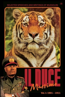 Il Duce Massimo: Volume 1: Volume I: Selected Speeches and Writings of Mussolini, from his Beginnings to the First Attempted Assassination (Dec 1901 - by Mussolini, Benito