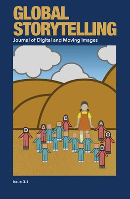 Global Storytelling, Vol. 3, No. 1: East Asian Serial Dramas in the Era of Global Streaming Services: Journal of Digital and Moving Images by Sang, Tze-Lan