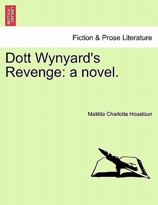 Dott Wynyard's Revenge: A Novel. by Houstoun, Matilda Charlotte