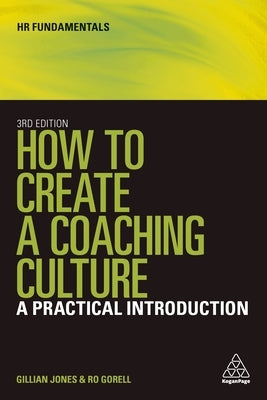 How to Create a Coaching Culture: A Practical Introduction by Jones, Gillian