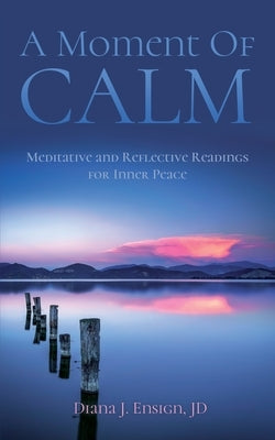 A Moment of Calm: Meditative and Reflective Readings for Inner Peace by Ensign Jd, Diana J.