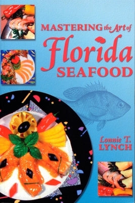 Mastering the Art of Florida Seafood by Lynch, Lonnie T.
