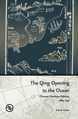 The Qing Opening to the Ocean: Chinese Maritime Policies, 1684-1757 by Zhao, Gang
