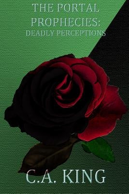 The Portal Prophecies: Deadly Perceptions by King, C. a.