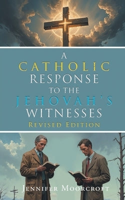 A Catholic Response to the Jehovah's Witnesses: Revised Edition by Moorcroft, Jennifer