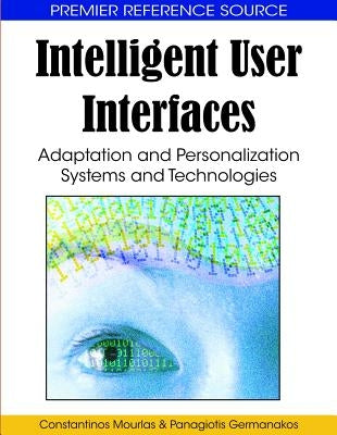 Intelligent User Interfaces: Adaptation and Personalization Systems and Technologies by Mourlas, Constantinos