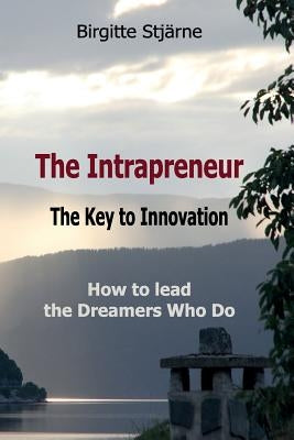 The Intrapreneur - The Key to Innovation: How to lead the Dreamers Who Do by Stjärne, Birgitte