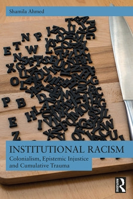 Institutional Racism: Colonialism, Epistemic Injustice and Cumulative Trauma by Ahmed, Shamila