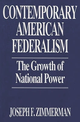 Contemporary American Federalism: The Growth of National Power by Zimmerman, Joseph