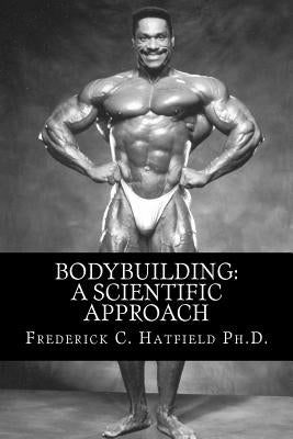 Bodybuilding: A Scientific Approach by Hatfield Ph. D., Frederick C.