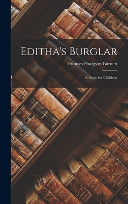 Editha's Burglar: A Story for Children by Burnett, Frances Hodgson