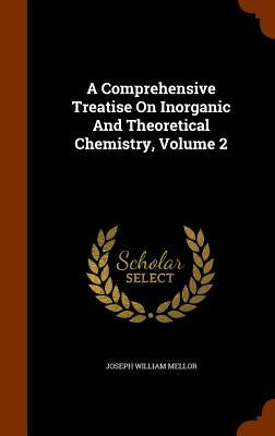 A Comprehensive Treatise On Inorganic And Theoretical Chemistry, Volume 2 by Mellor, Joseph William