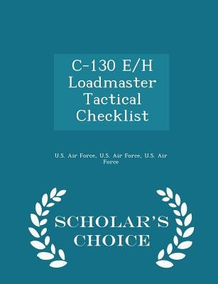 C-130 E/H Loadmaster Tactical Checklist - Scholar's Choice Edition by U. S. Air Force