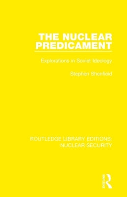 The Nuclear Predicament: Explorations in Soviet Ideology by Shenfield, Stephen
