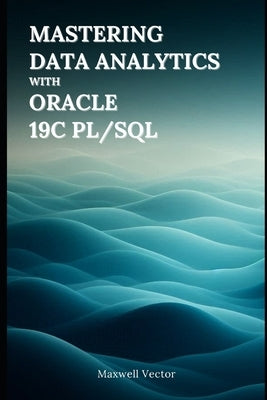 Mastering Data Analytics with Oracle 19c PL/SQL by Vector, Maxwell