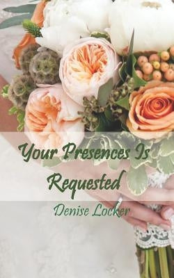 Your Presences Is Requested by Locker, Denise