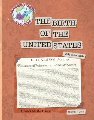 The Birth of the United States: 1754 to the 1820s by Brennan, Linda Crotta