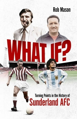 What If?: Turning Points in the History of Sunderland Afc by Mason, Rob