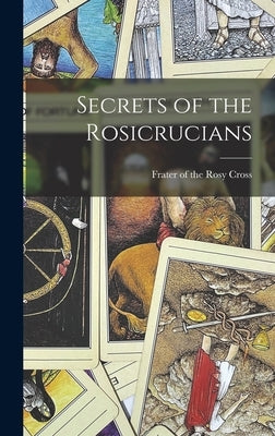 Secrets of the Rosicrucians by Frater of the Rosy Cross
