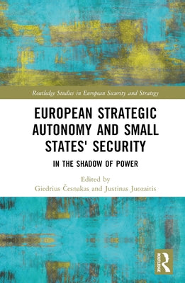 European Strategic Autonomy and Small States' Security: In the Shadow of Power by Česnakas, Giedrius