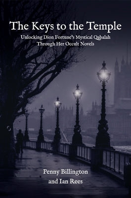 The Keys to the Temple: Unlocking Dion Fortune's Mystical Qabalah Through Her Occult Novels by Billington, Penny