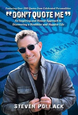 "Don't Quote Me": An Inspiring and Honest Approach to Discovering a Healthier and Happier Life by Pollack, Steven