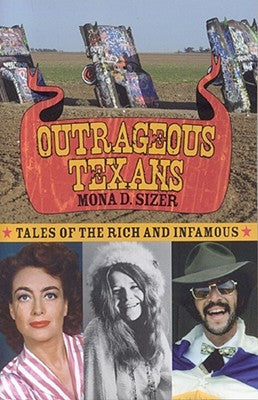 Outrageous Texans: Tales of the Rich and Infamous by Sizer, Mona D.