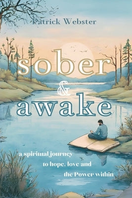 Sober and Awake: a spiritual journey to hope, love and the Power within by Webster, Patrick