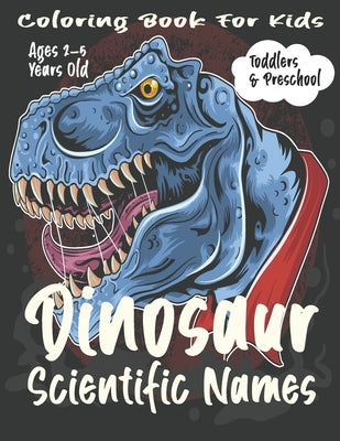 Dinosaur Scientific Names Coloring Book For Kids: Toddlers & Preschool. by Press, Sh