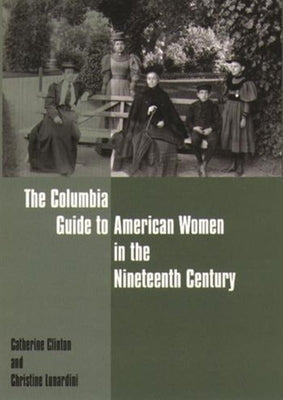 The Columbia Guide to American Women in the Nineteenth Century by Clinton, Catherine