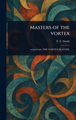Masters of the Vortex by Smith, E. E. (Edward Elmer)