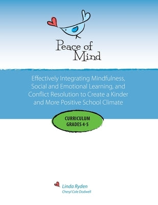 Peace of Mind Curriculum for Grades 4 and 5: Mindfulness-based Social and Emotional Learning and Conflict Resolution for a More Positive and Inclusive by Ryden, Linda