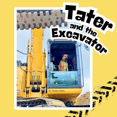 Tater and the Excavator by Hanna, Delanie